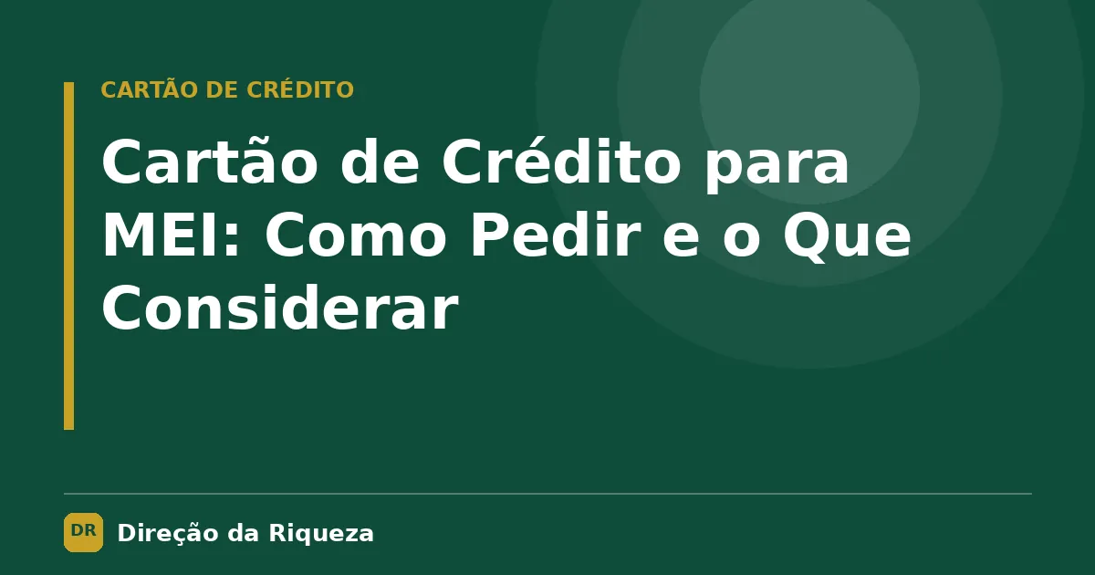 Capa do artigo: Cartão de Crédito para MEI: Como Pedir e o Que Considerar