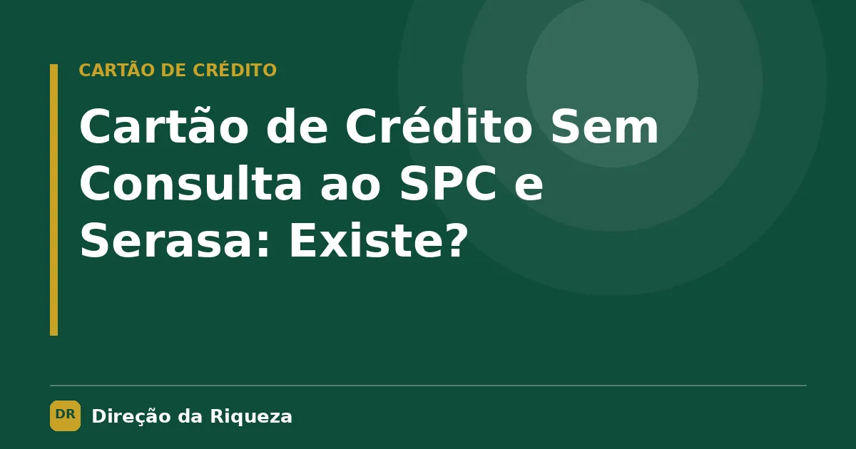 Capa do artigo: Cartão de Crédito Sem Consulta ao SPC e Serasa: Existe?