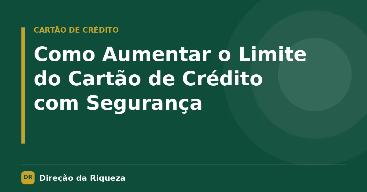 Capa do artigo: Como Aumentar o Limite do Cartão de Crédito com Segurança