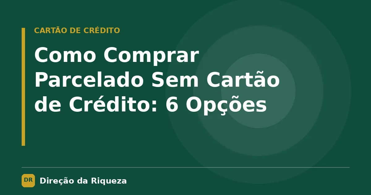 Capa do artigo: Como Comprar Parcelado Sem Cartão de Crédito: 6 Opções