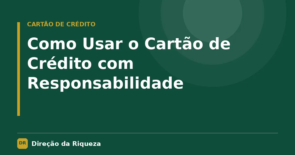 Capa do artigo: Como Usar o Cartão de Crédito com Responsabilidade