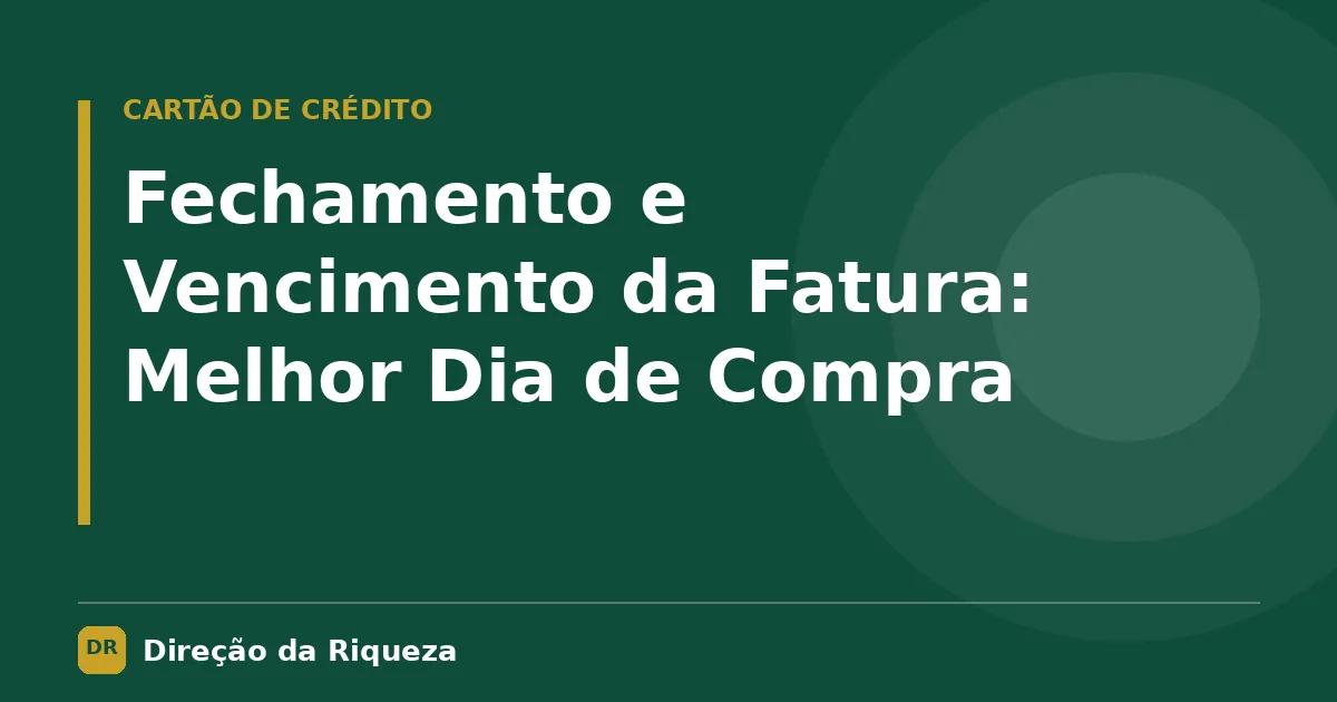 Capa do artigo: Fechamento e Vencimento da Fatura: Melhor Dia de Compra