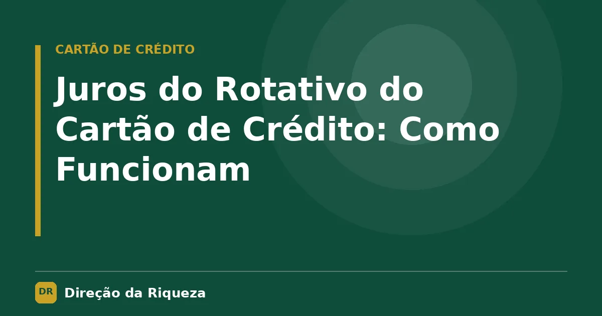 Capa do artigo: Juros do Rotativo do Cartão de Crédito: Como Funcionam