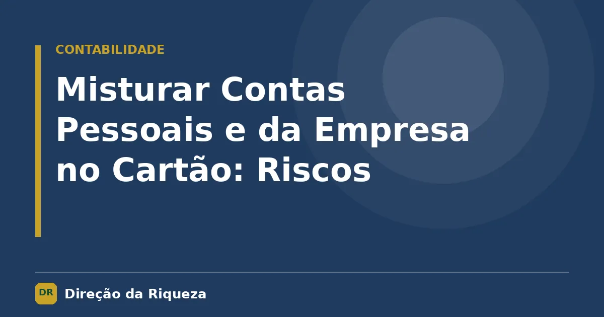 Capa do artigo: Misturar Contas Pessoais e da Empresa no Cartão: Riscos