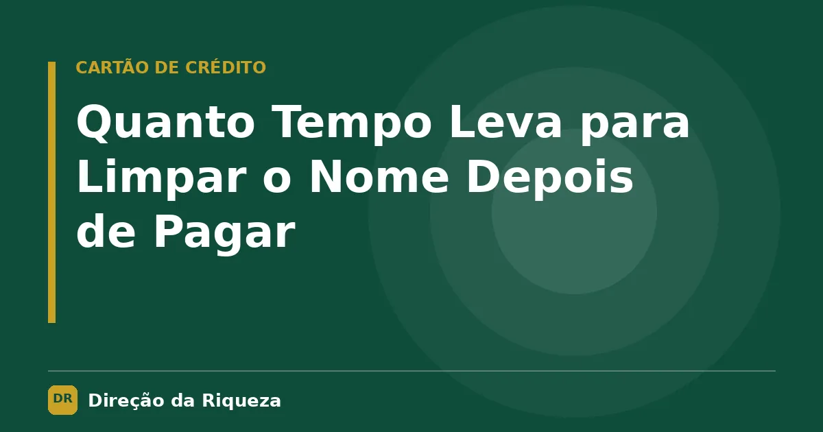 Capa do artigo: Quanto Tempo Leva para Limpar o Nome Depois de Pagar